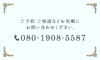 ご予約・ご相談などお気軽にお問い合わせください。TEL:080-1908-5587